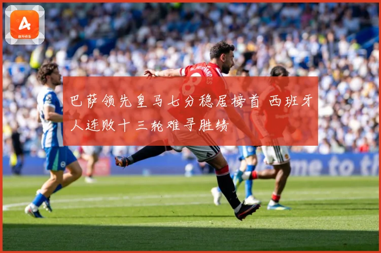 巴萨领先皇马七分稳居榜首 西班牙人连败十三轮难寻胜绩