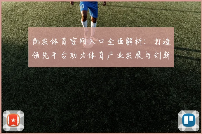 凯发体育官网入口全面解析：打造领先平台助力体育产业发展与创新