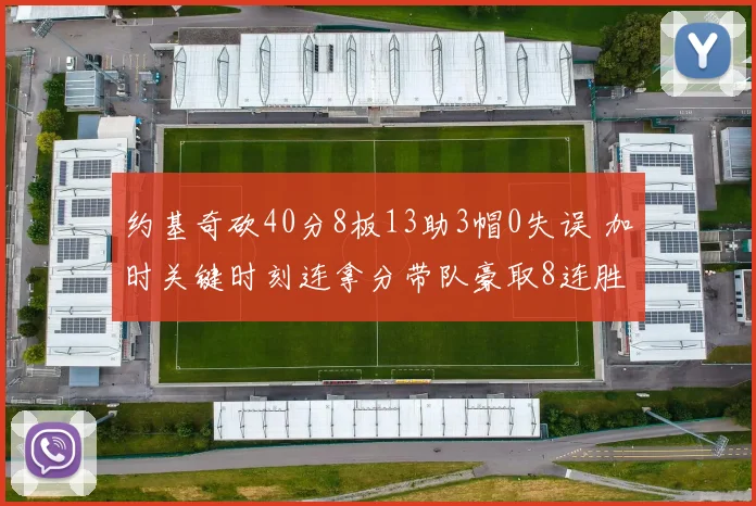 约基奇砍40分8板13助3帽0失误 加时关键时刻连拿分带队豪取8连胜