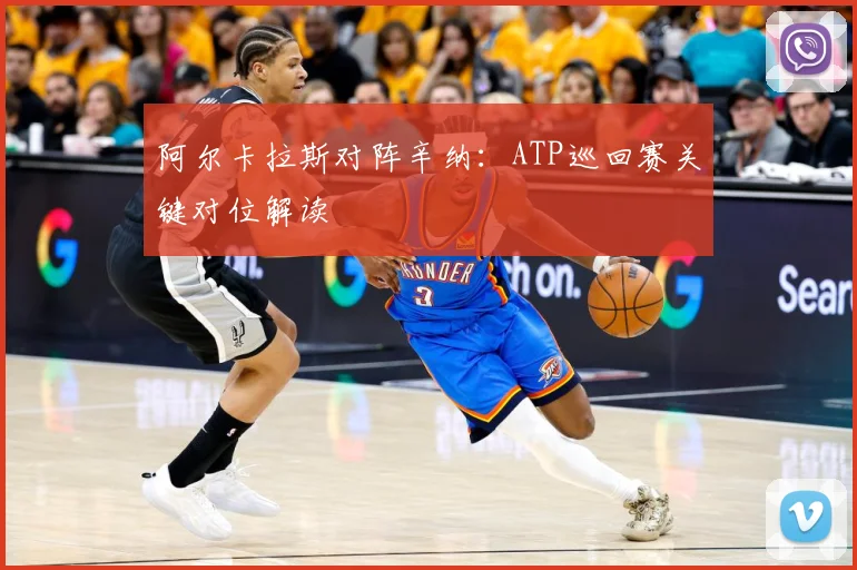 阿尔卡拉斯对阵辛纳：ATP巡回赛关键对位解读