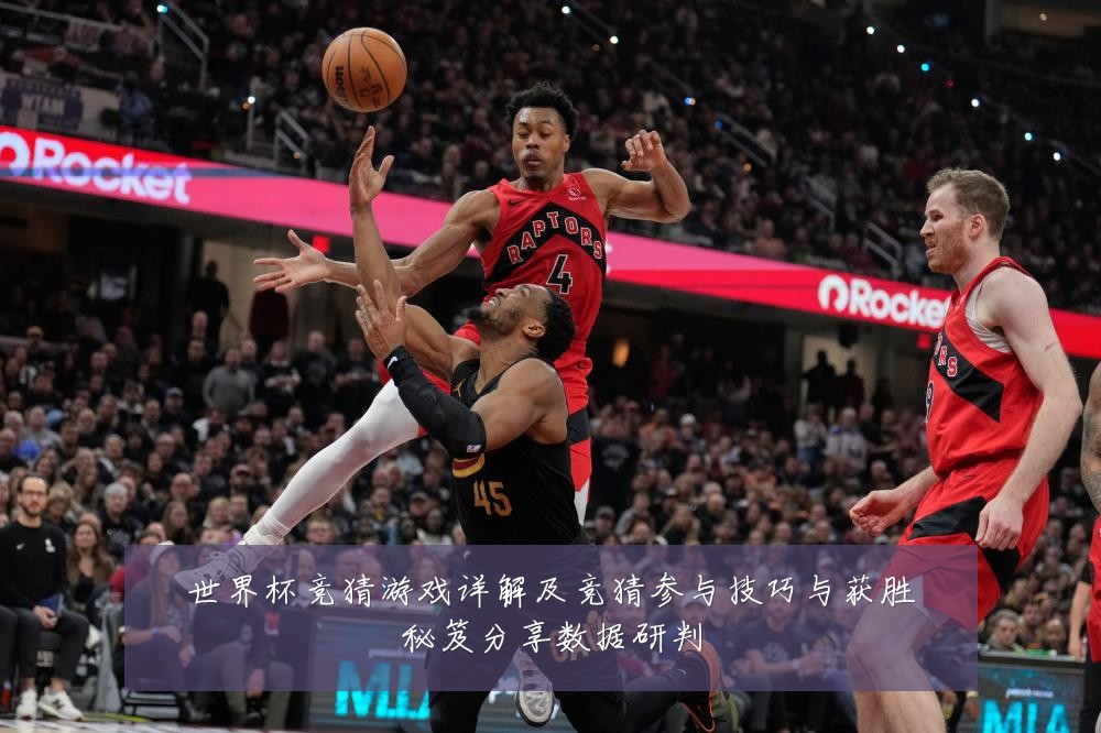 世界杯竞猜游戏详解及竞猜参与技巧与获胜秘笈分享数据研判